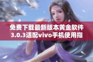 免费下载最新版本黄金软件3.0.3适配vivo手机使用指南