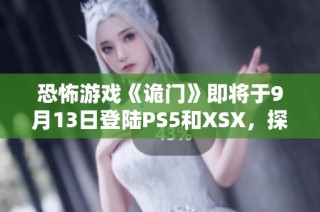 恐怖游戏《诡门》即将于9月13日登陆PS5和XSX，探索平行世界与神秘面具