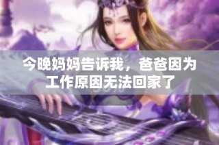 今晚妈妈告诉我，爸爸因为工作原因无法回家了