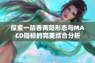 探索一阴吞两阳形态与MACD指标的完美结合分析