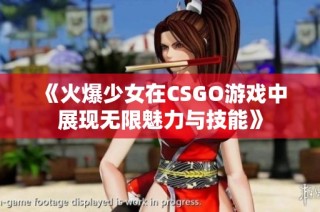 《火爆少女在CSGO游戏中展现无限魅力与技能》