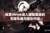 探索tiktok成人版破解版的无限乐趣与精彩内容