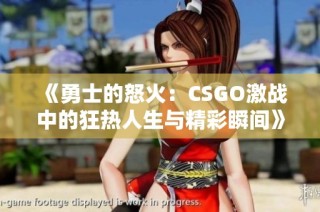 《勇士的怒火：CSGO激战中的狂热人生与精彩瞬间》