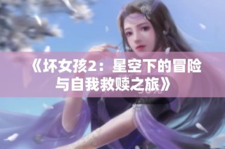 《坏女孩2：星空下的冒险与自我救赎之旅》