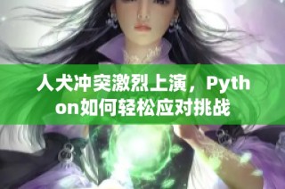 人犬冲突激烈上演，Python如何轻松应对挑战