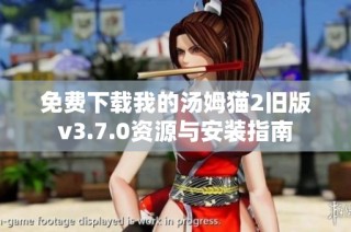 免费下载我的汤姆猫2旧版v3.7.0资源与安装指南