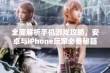 全面解析手机游戏攻略，安卓与iPhone玩家必备秘籍分享