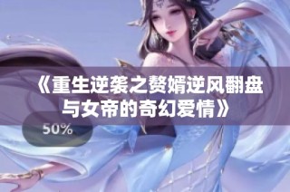 《重生逆袭之赘婿逆风翻盘与女帝的奇幻爱情》