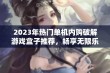 2023年热门单机内购破解游戏盒子推荐，畅享无限乐趣