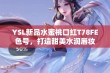 YSL新品水蜜桃口红T78FE色号，打造甜美水润唇妆