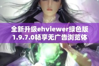 全新升级ehviewer绿色版1.9.7.0畅享无广告浏览体验