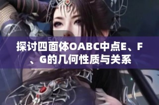 探讨四面体OABC中点E、F、G的几何性质与关系