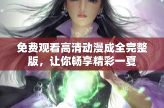 免费观看高清动漫成全完整版，让你畅享精彩一夏