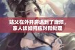 姑父在外开房遇到了麻烦，家人该如何应对和处理