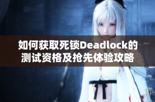 如何获取死锁Deadlock的测试资格及抢先体验攻略