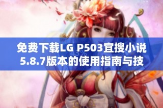 免费下载LG P503宜搜小说5.8.7版本的使用指南与技巧分享