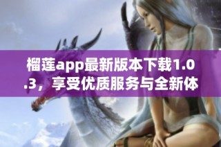 榴莲app最新版本下载1.0.3，享受优质服务与全新体验