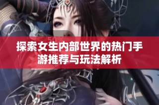 探索女生内部世界的热门手游推荐与玩法解析