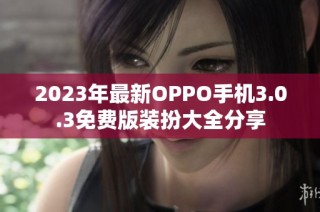 2023年最新OPPO手机3.0.3免费版装扮大全分享