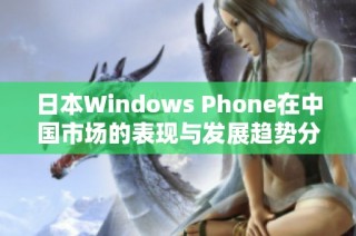 日本Windows Phone在中国市场的表现与发展趋势分析