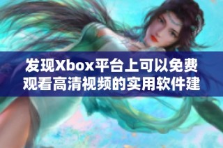 发现Xbox平台上可以免费观看高清视频的实用软件建议