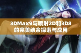 3DMax9与喷射2D和3D8的完美结合探索与应用