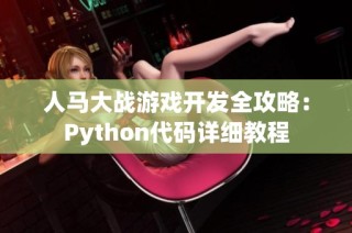 人马大战游戏开发全攻略：Python代码详细教程