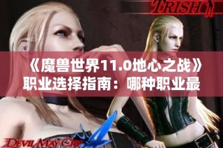 《魔兽世界11.0地心之战》职业选择指南：哪种职业最容易上手？