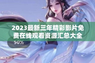 2023最新三年精彩影片免费在线观看资源汇总大全