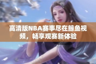 高清版NBA赛事尽在鲸鱼视频，畅享观赛新体验