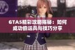 GTA5精彩攻略揭秘：如何成功偷运兵与技巧分享