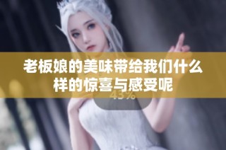 老板娘的美味带给我们什么样的惊喜与感受呢