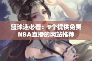 篮球迷必看：9个提供免费NBA直播的网站推荐