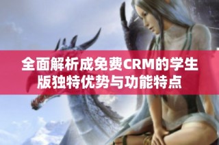 全面解析成免费CRM的学生版独特优势与功能特点