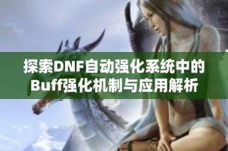 探索DNF自动强化系统中的Buff强化机制与应用解析