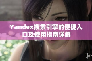 Yandex搜索引擎的便捷入口及使用指南详解