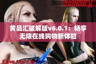 黄品汇破解版v6.0.1：畅享无限在线购物新体验