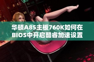 华硕A85主板760K如何在BIOS中开启酷睿加速设置