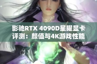 影驰RTX 4090D星曜显卡评测：颜值与4K游戏性能的完美结合