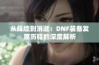 从辉煌到消逝：DNF装备发展历程的深度解析