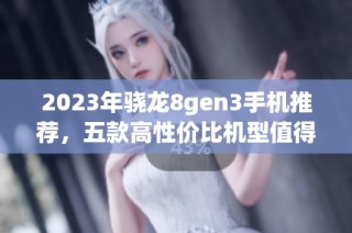 2023年骁龙8gen3手机推荐，五款高性价比机型值得购买