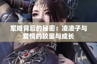 军婚背后的秘密：凌凌子与爱情的较量与成长