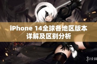 iPhone 14全球各地区版本详解及区别分析