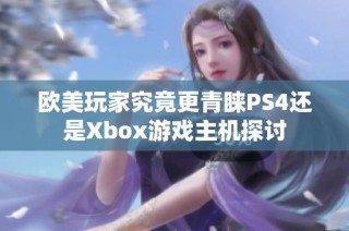 欧美玩家究竟更青睐PS4还是Xbox游戏主机探讨