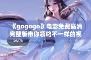 《gogogo》电影免费高清完整版带你领略不一样的视听盛宴