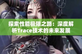 探索性能极限之路：深度解析Trace技术的未来发展