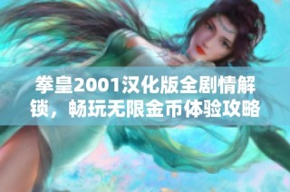 拳皇2001汉化版全剧情解锁，畅玩无限金币体验攻略