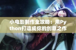 小电影制作全攻略：用Python打造成你的创意之作