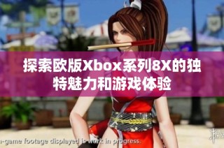 探索欧版Xbox系列8X的独特魅力和游戏体验