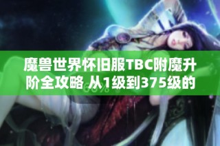 魔兽世界怀旧服TBC附魔升阶全攻略 从1级到375级的详细指南